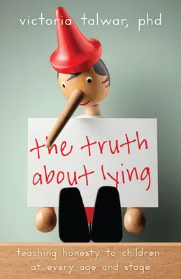 Pravda o lhaní: Učíme děti upřímnosti v každém věku a v každé fázi života - The Truth about Lying: Teaching Honesty to Children at Every Age and Stage