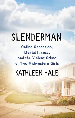 Slenderman: Online posedlost, duševní choroba a násilný zločin dvou dívek ze Středozápadu - Slenderman: Online Obsession, Mental Illness, and the Violent Crime of Two Midwestern Girls