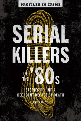 Sérioví vrazi 80. let: Příběhy za dekadentní dekádou smrtisvazek 5 - Serial Killers of the '80s: Stories Behind a Decadent Decade of Deathvolume 5