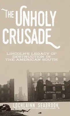 Nesvaté křížové tažení: Lincolnův odkaz destrukce na americkém Jihu - The Unholy Crusade: Lincoln's Legacy of Destruction in the American South