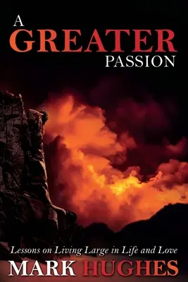 Větší vášeň: Lekce, jak žít ve velkém v životě a lásce - A Greater Passion: Lessons on Living Large in Life and Love