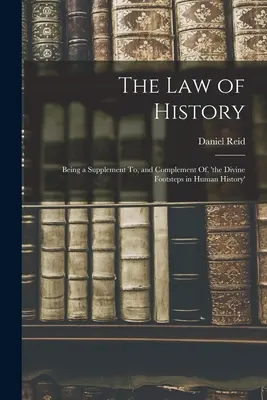 Zákon dějin: Zákony práva: Příručka k zákonům práva: Doplněk a doplněk knihy „Božské stopy v dějinách lidstva“. - The Law of History: Being a Supplement To, and Complement Of, 'the Divine Footsteps in Human History'