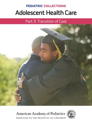 Zdravotní péče o dospívající: (American Academy of Pediatrics (Aap)): Transition of Care: Part 3: Transition of Care (American Academy of Pediatrics (Aap)). - Pediatric Collections: Adolescent Health Care: Part 3: Transition of Care (American Academy of Pediatrics (Aap))