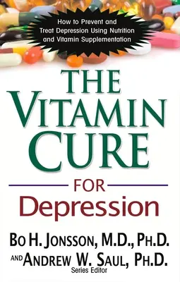 Vitamínová léčba deprese: Jak předcházet depresi a léčit ji pomocí výživy a vitaminových doplňků? - The Vitamin Cure for Depression: How to Prevent and Treat Depression Using Nutrition and Vitamin Supplementation