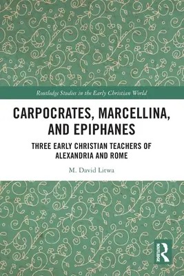 Carpocrates, Marcellina a Epiphanes: Tři raně křesťanští učitelé z Alexandrie a Říma - Carpocrates, Marcellina, and Epiphanes: Three Early Christian Teachers of Alexandria and Rome