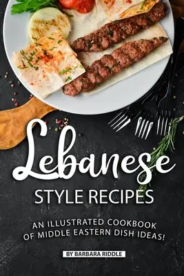 Recepty v libanonském stylu: Ilustrovaná kuchařka nápadů na pokrmy ze Středního východu! - Lebanese Style Recipes: An Illustrated Cookbook of Middle Eastern Dish Ideas!