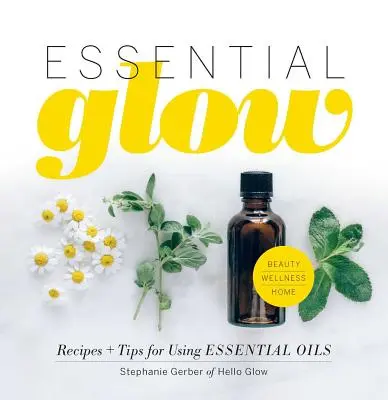 Esenciální záře: Recepty a tipy na použití esenciálních olejů - Essential Glow: Recipes & Tips for Using Essential Oils
