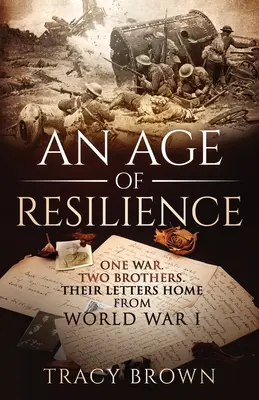 Věk odolnosti: Jedna válka. Dva bratři. Jejich dopisy domů z 1. světové války. - An Age of Resilience: One War. Two Brothers. Their Letters Home From World War 1.