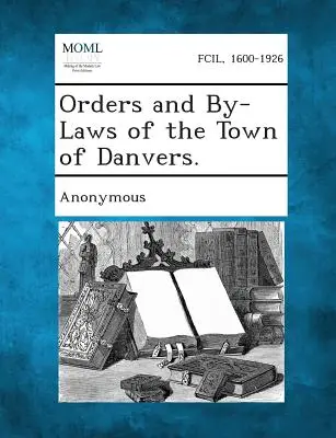 Řády a stanovy města Danvers. - Orders and By-Laws of the Town of Danvers.