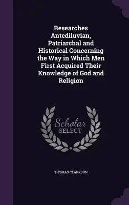 Předpotopní, patriarchální a historické bádání o způsobu, jakým lidé poprvé získali poznání Boha a náboženství. - Researches Antediluvian, Patriarchal and Historical Concerning the Way in Which Men First Acquired Their Knowledge of God and Religion