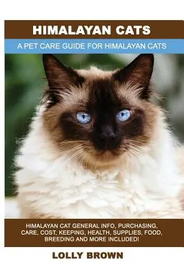 Himálajské kočky: Himalájské kočky: Obecné informace, nákup, péče, náklady, chov, zdraví, potřeby, krmivo, chov a další informace! A Pet - Himalayan Cats: Himalayan Cat General Info, Purchasing, Care, Cost, Keeping, Health, Supplies, Food, Breeding and More Included! A Pet