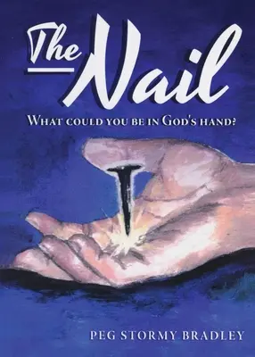 Hřebík: Co bys mohl mít v rukou Bůh? - The Nail: What Could You Be In God's Hand?
