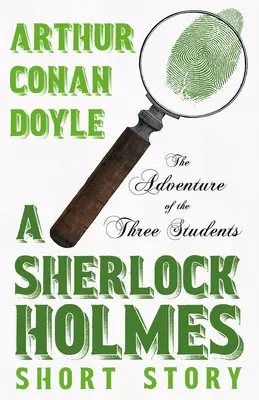 Dobrodružství tří studentů - povídka Sherlocka Holmese;s původními ilustracemi Charlese R. Macauleyho - The Adventure of the Three Students - A Sherlock Holmes Short Story;With Original Illustrations by Charles R. Macauley