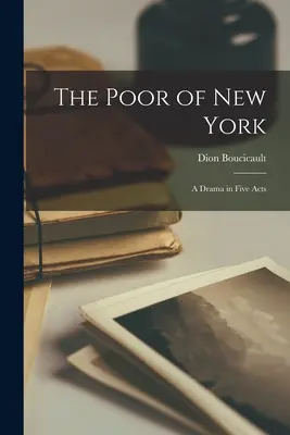 Chudí z New Yorku: Drama v pěti dějstvích - The Poor of New York: A Drama in Five Acts