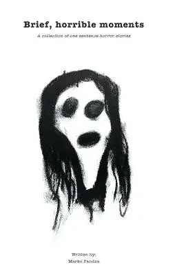 Krátké, strašné okamžiky: Sbírka hororových příběhů o jedné větě - Brief, horrible moments: A collection of one sentence horror stories