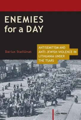 Nepřátelé na jeden den: Antisemitismus a protižidovské násilí na Litvě za carů - Enemies for a Day: Antisemitism and Anti-Jewish Violence in Lithuania under the Tsars