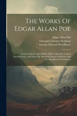 The Works of Edgar Allan Poe: Newly Collected And Edited, With A Memoir, Critical Introductions, and Notes, By Edmund Clarence Stedman And George Ed - The Works Of Edgar Allan Poe: Newly Collected And Edited, With A Memoir, Critical Introductions, And Notes, By Edmund Clarence Stedman And George Ed