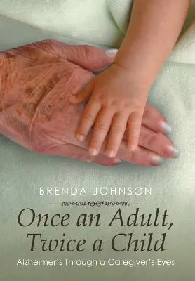 Jednou dospělý, podruhé dítě: Alzheimerova choroba očima pečovatele - Once an Adult, Twice a Child: Alzheimer's Through a Caregiver's Eyes