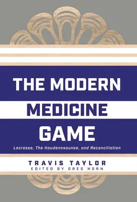 Moderní medicínská hra: Vědecká medicína: Lakros, Haudenosaunee a usmíření. - The Modern Medicine Game: Lacrosse, The Haudenosaunee, and Reconciliation
