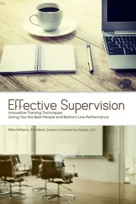 Efektivní supervize: Inovativní školicí techniky, které vám zajistí nejlepší výkonnost lidí i výsledků: Mike Williams, prezident, Gre - Effective Supervision: Innovative Training Techniques Giving You the Best People and Bottom Line Performance by Mike Williams, President, Gre