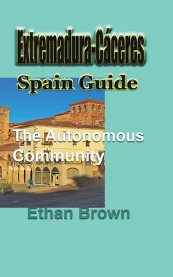 Extremadura-Cceres, Španělsko Průvodce: Autonomní společenství - Extremadura-Cceres, Spain Guide: The autonomous community