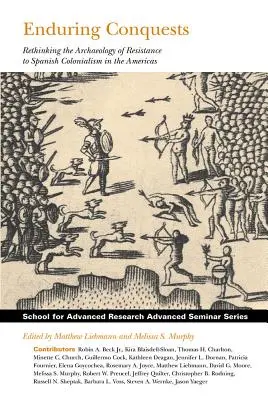 Trvalá dobytí: Přehodnocení archeologie odporu proti španělskému kolonialismu v Americe - Enduring Conquests: Rethinking the Archaeology of Resistance to Spanish Colonialism in the Americas