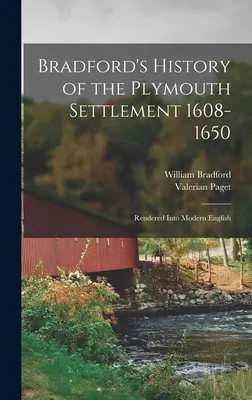 Bradfordovy dějiny plymouthské osady 1608-1650: Přeloženo do moderní angličtiny - Bradford's History of the Plymouth Settlement 1608-1650: Rendered Into Modern English