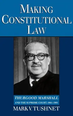 Tvorba ústavního práva: Thurgood Marshall a Nejvyšší soud, 1961-1991 - Making Constitutional Law: Thurgood Marshall and the Supreme Court, 1961-1991