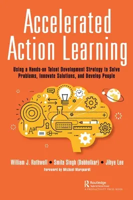 Zrychlené akční učení: Využití praktické strategie rozvoje talentů k řešení problémů, inovaci řešení a rozvoji lidí - Accelerated Action Learning: Using a Hands-on Talent Development Strategy to Solve Problems, Innovate Solutions, and Develop People