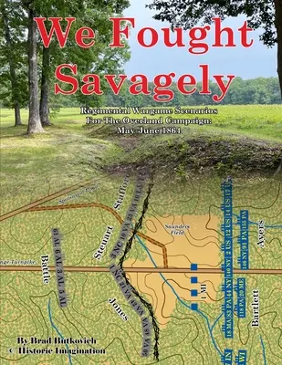 Bojovali jsme divoce: Plukovní scénáře válečných her pro pozemní tažení: Květen-červen 1864 - We Fought Savagely: Regimental Wargame Scenarios For The Overland Campaign: May-June 1864