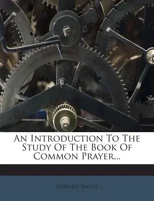 Úvod do studia Knihy společných modliteb... - An Introduction to the Study of the Book of Common Prayer...
