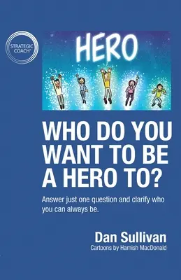 Pro koho chcete být hrdinou: Odpovězte si na jedinou otázku a ujasněte si, kým můžete vždy být. - Who do you want to be a hero to?: Answer just one question and clarify who you can always be