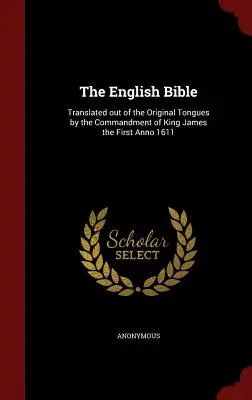 Anglická bible: Překlad z původních jazyků z příkazu krále Jakuba I. Anno 1611 - The English Bible: Translated out of the Original Tongues by the Commandment of King James the First Anno 1611