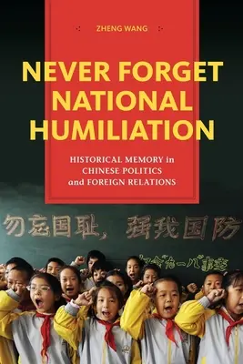 Nikdy nezapomenout na národní ponížení: Historická paměť v čínské politice a zahraničních vztazích - Never Forget National Humiliation: Historical Memory in Chinese Politics and Foreign Relations