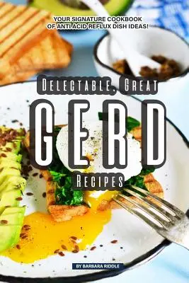 Delikátní, skvělé recepty na GERD: Kuchařka nápadů na jídla proti refluxu: váš podpis! - Delectable, Great GERD Recipes: Your Signature Cookbook of Anti Acid Reflux Dish Ideas!