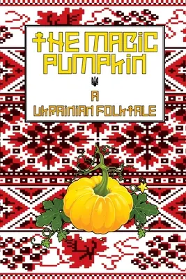Kouzelná dýně: Ukrajinská lidová pohádka - The Magic Pumpkin: A Ukranian Folktale