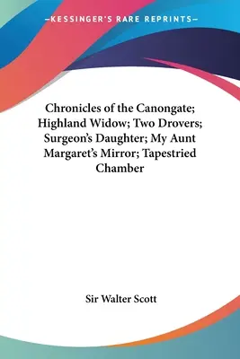 Kroniky z Canongate; Highlandská vdova; Dva drowové; Chirurgova dcera; Zrcadlo mé tety Margaret; Tapisériová komnata - Chronicles of the Canongate; Highland Widow; Two Drovers; Surgeon's Daughter; My Aunt Margaret's Mirror; Tapestried Chamber
