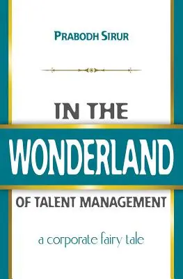 V říši divů talent managementu: Firemní pohádka - In The Wonderland Of Talent Management: A Corporate Fairy Tale