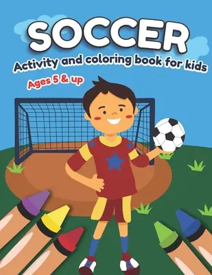 Fotbalové aktivity a omalovánky pro děti od 5 let: Zábava pro kluky a holky, Předškolák, Mateřská škola - Soccer Activity and Coloring Book for kids Ages 5 and up: Fun for boys and girls, Preschool, Kindergarten