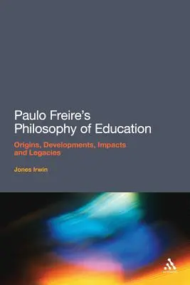 Filosofie výchovy Paulo Freireho: Původ, vývoj, dopady a dědictví - Paulo Freire's Philosophy of Education: Origins, Developments, Impacts and Legacies
