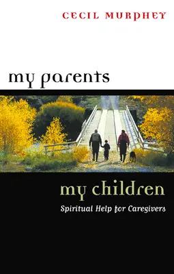 Moji rodiče, moje děti: Duchovní pomoc pro pečující osoby - My Parents, My Children: Spiritual Help for Caregivers