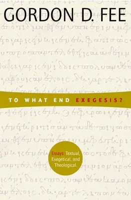 K čemu slouží exegeze? Eseje textové, exegetické a teologické. - To What End Exegesis?: Essays Textual, Exegetical, and Theological