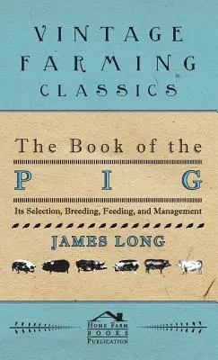 Kniha o prasatech: jejich výběr, chov, krmení a management - The Book of the Pig: Its Selection, Breeding, Feeding, and Management