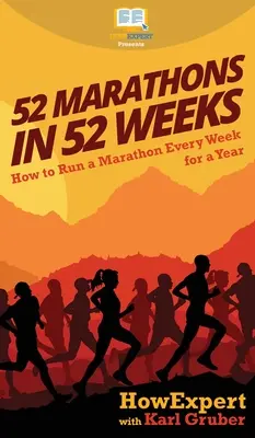 52 maratonů za 52 týdnů: Jak uběhnout maraton každý týden po dobu jednoho roku. - 52 Marathons in 52 Weeks: How to Run a Marathon Every Week for a Year