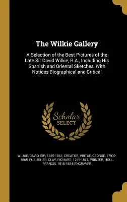 Wilkieho galerie: Výběr nejlepších obrazů zesnulého sira Davida Wilkieho, R.A., včetně jeho španělských a orientálních náčrtů. - The Wilkie Gallery: A Selection of the Best Pictures of the Late Sir David Wilkie, R.A., Including His Spanish and Oriental Sketches, With