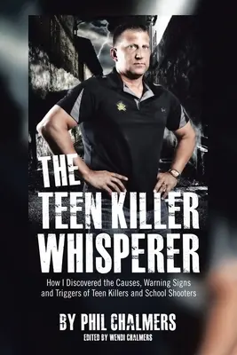 Zaříkávač vrahů teenagerů: Jak jsem objevil příčiny, varovné signály a spouštěče vrahů teenagerů a školních střelců. - The Teen Killer Whisperer: How I Discovered the Causes, Warning Signs and Triggers of Teen Killers and School Shooters
