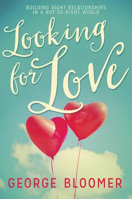 Hledání lásky: Budování správných vztahů v nepříliš správném světě - Looking for Love: Building Right Relationships in a Not-So-Right World