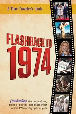 Flashback to 1974 - Oslava popkultury, lidí, politiky a míst, kde se v.: Z původní série ročenek Time-Traveler Flashback - novinky e - Flashback to 1974 - Celebrating the pop culture, people, politics, and places.: From the original Time-Traveler Flashback Series of Yearbooks - news e