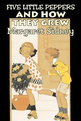 Pět malých papriček a jak rostly by Margaret Sidney, Beletrie, Rodina, Akční a dobrodružné - Five Little Peppers and How They Grew by Margaret Sidney, Fiction, Family, Action & Adventure