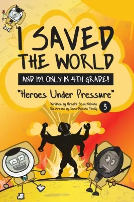 Zachránil jsem svět a jsem teprve ve čtvrté třídě!: Hrdinové pod tlakem (kniha 3) - I Saved the World and I'm Only in 4th Grade!: Heroes Under Pressure (Book 3)